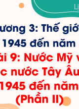 Bài 9. Nước Mỹ và các nước Tây Âu từ năm 1945 đến năm 1991 (Phần II)